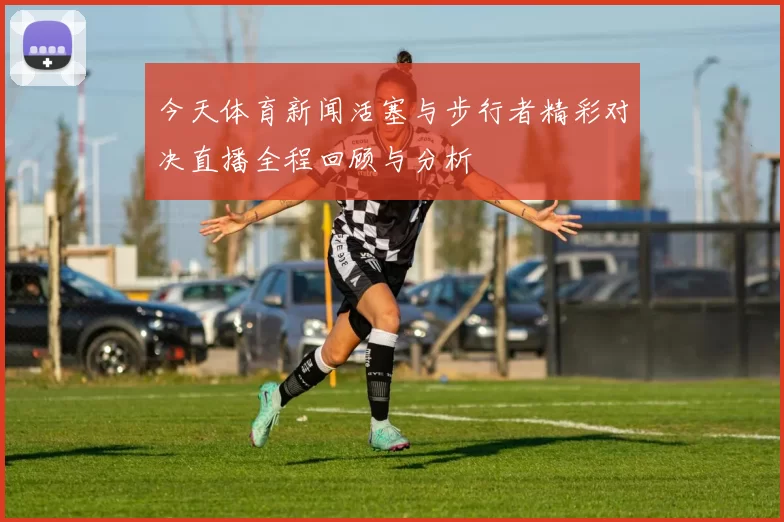 今天体育新闻活塞与步行者精彩对决直播全程回顾与分析
